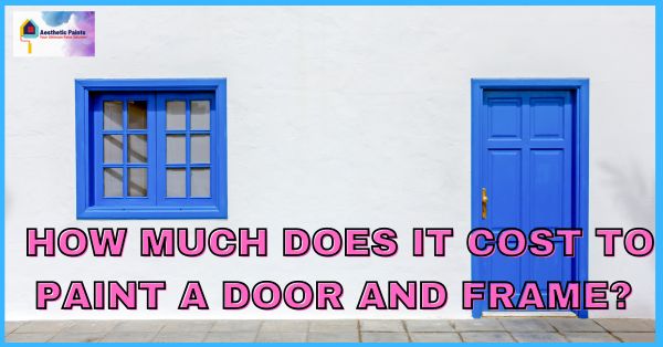 How Much Does It Cost to Paint a Door and Frame