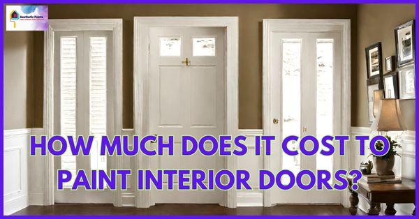 How Much Does It Cost To Paint Trim And Doors? - Aesthetic Paints!